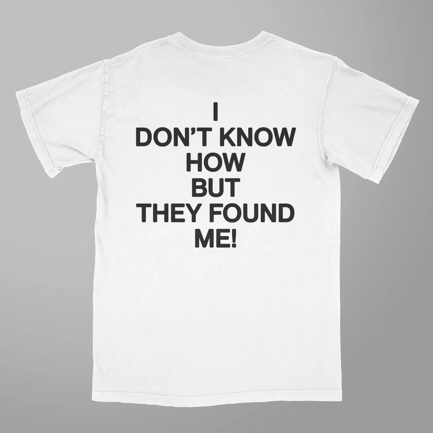 I Don't Know How But They Found Me! T-shirt - Secretly Store