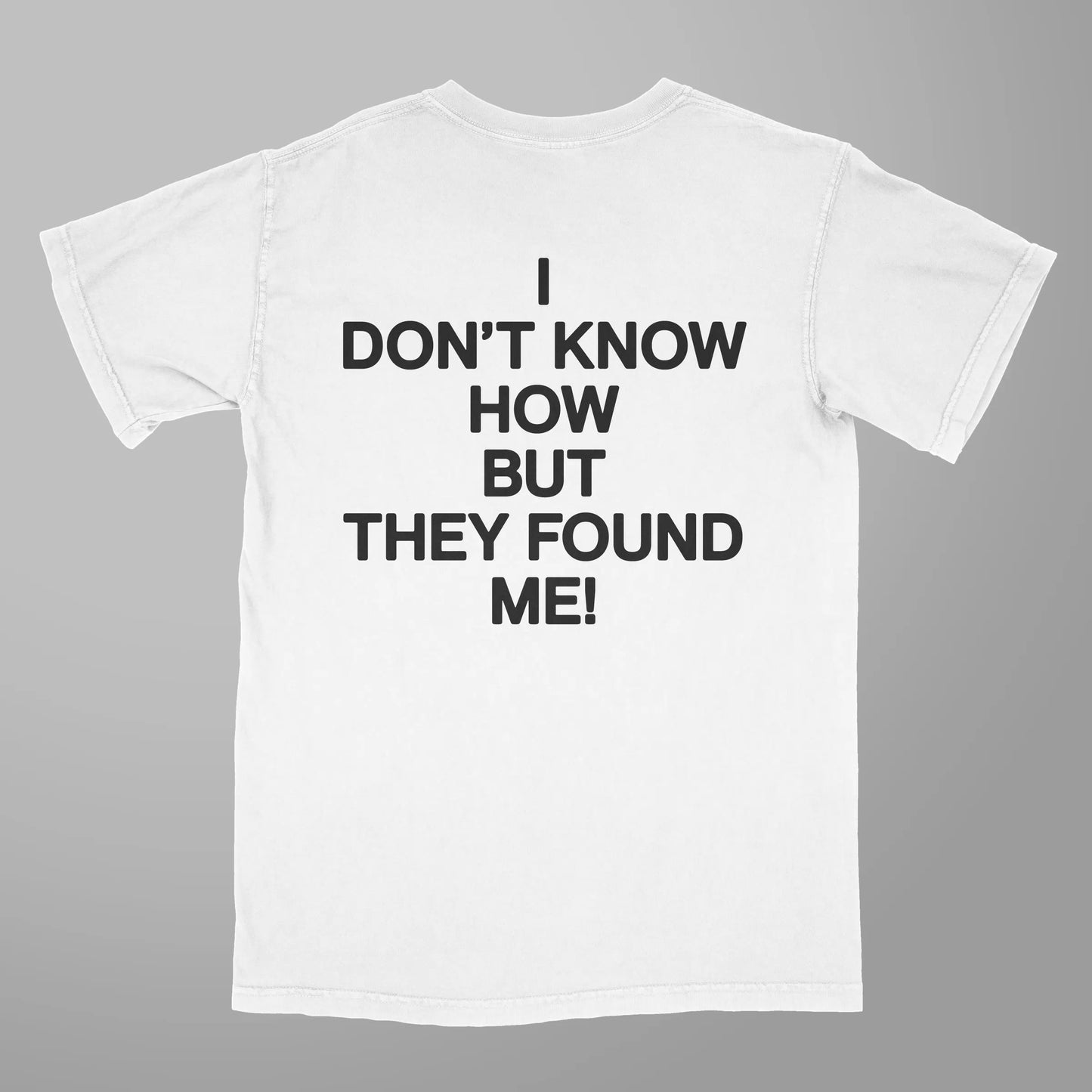 I Don't Know How But They Found Me!