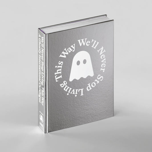We'll Never Stop Living This Way: A Ghostly International Catalogue