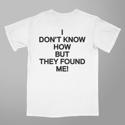 I Don't Know How But They Found Me!